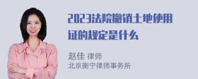 2023法院撤销土地使用证的规定是什么