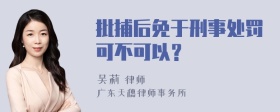 批捕后免于刑事处罚可不可以？