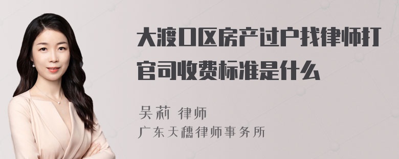 大渡口区房产过户找律师打官司收费标准是什么