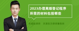 2023办理离婚登记程序所需的材料包括哪些