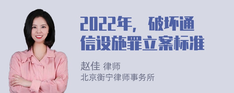 2022年，破坏通信设施罪立案标准