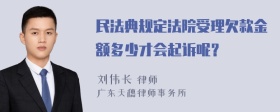 民法典规定法院受理欠款金额多少才会起诉呢？