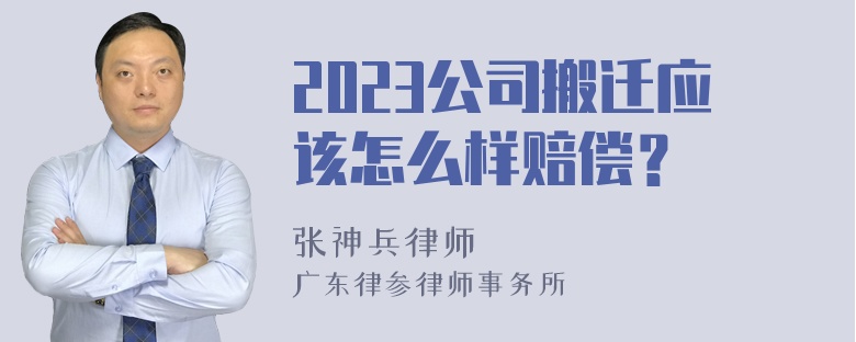 2023公司搬迁应该怎么样赔偿？