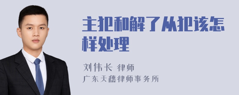 主犯和解了从犯该怎样处理