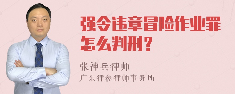 强令违章冒险作业罪怎么判刑？