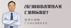 2023故意伤害罪致人死亡量刑标准是？