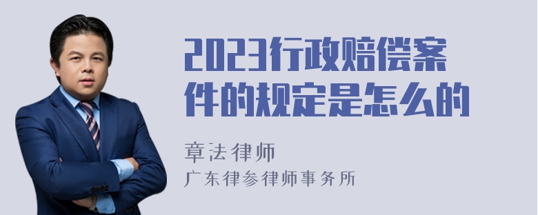 2023行政赔偿案件的规定是怎么的