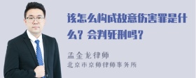 该怎么构成故意伤害罪是什么？会判死刑吗？