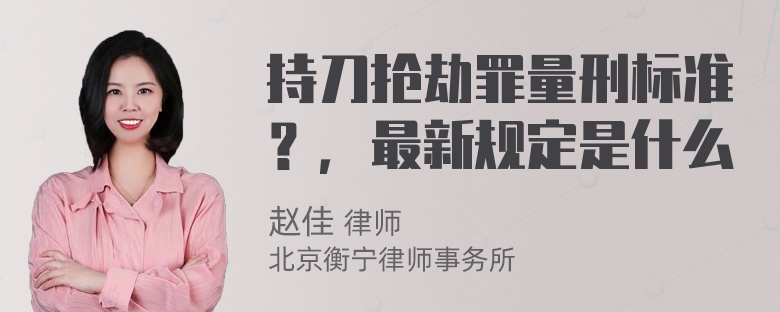 持刀抢劫罪量刑标准？，最新规定是什么