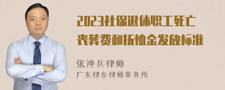 2023社保退休职工死亡丧葬费和抚恤金发放标准