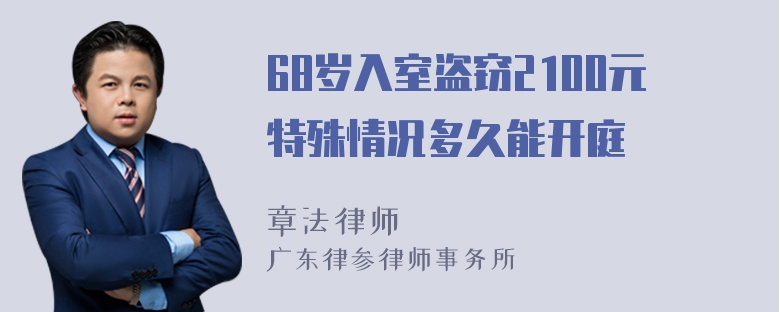 68岁入室盗窃2100元特殊情况多久能开庭