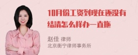 10月份工资到现在还没有结清怎么样办一直拖