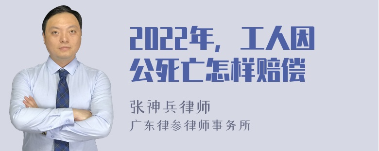 2022年，工人因公死亡怎样赔偿