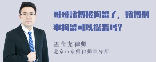 哥哥赌博被拘留了，赌博刑事拘留可以探监吗？