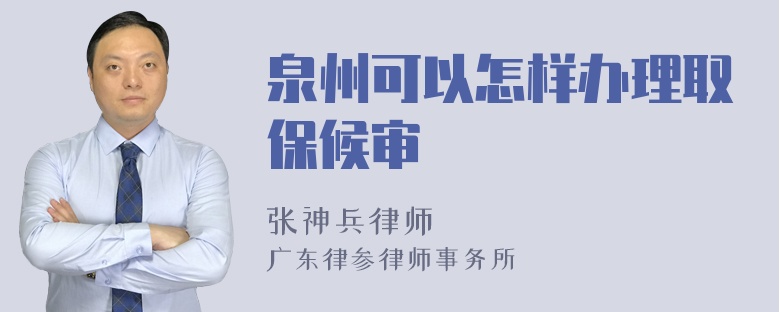 泉州可以怎样办理取保候审