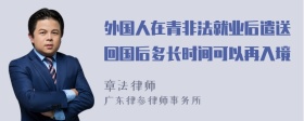 外国人在青非法就业后遣送回国后多长时间可以再入境