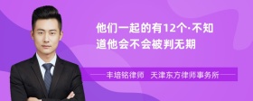 他们一起的有12个·不知道他会不会被判无期