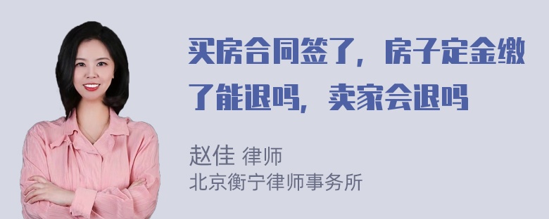 买房合同签了，房子定金缴了能退吗，卖家会退吗