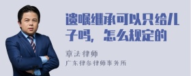 遗嘱继承可以只给儿子吗，怎么规定的