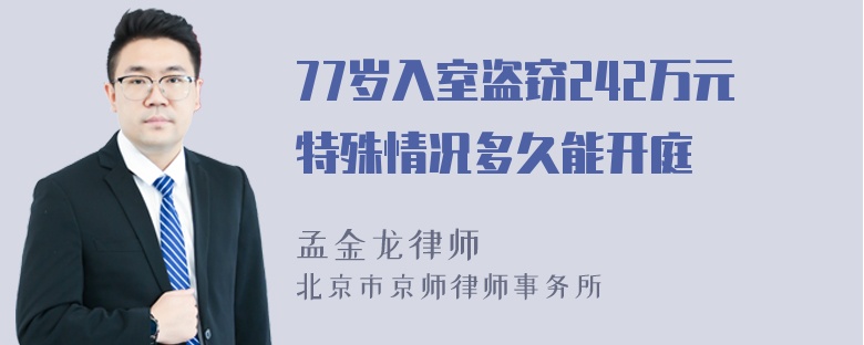 77岁入室盗窃242万元特殊情况多久能开庭