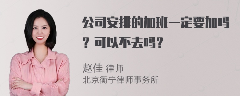 公司安排的加班一定要加吗？可以不去吗？