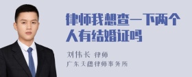 律师我想查一下两个人有结婚证吗