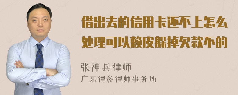 借出去的信用卡还不上怎么处理可以赖皮躲掉欠款不的