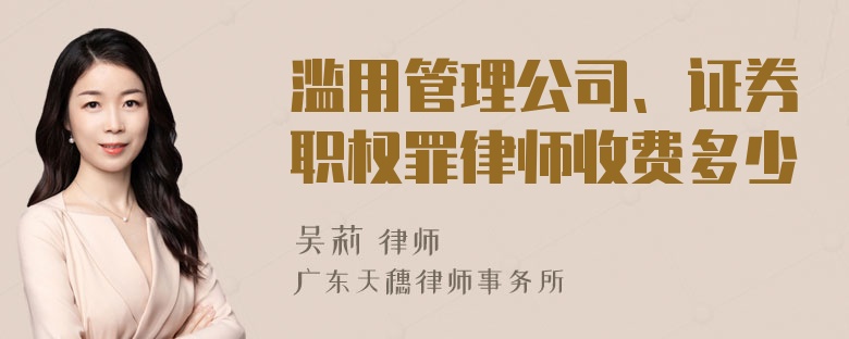 滥用管理公司、证券职权罪律师收费多少