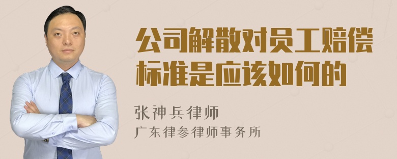 公司解散对员工赔偿标准是应该如何的