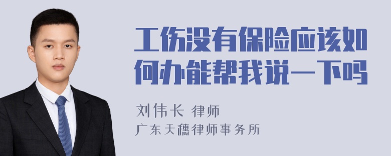 工伤没有保险应该如何办能帮我说一下吗