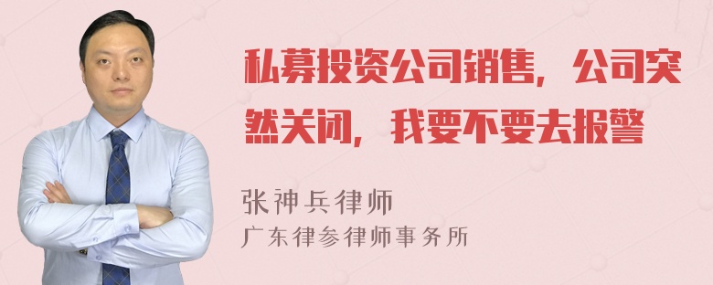 私募投资公司销售，公司突然关闭，我要不要去报警