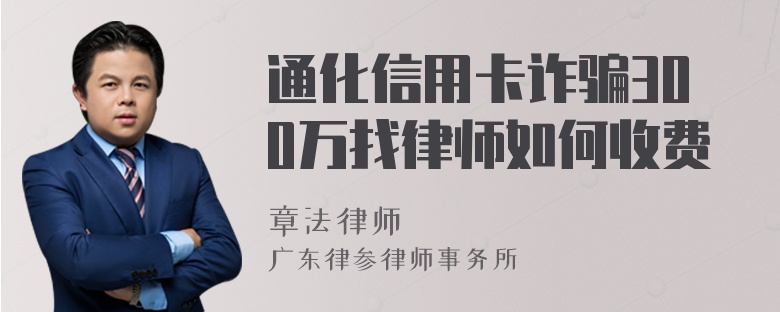 通化信用卡诈骗300万找律师如何收费