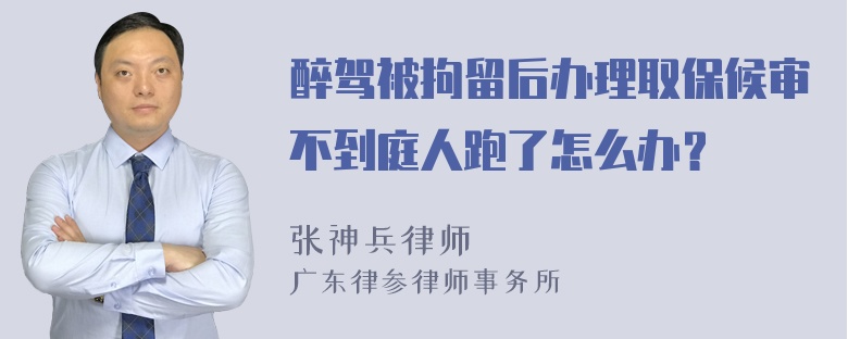 醉驾被拘留后办理取保候审不到庭人跑了怎么办？