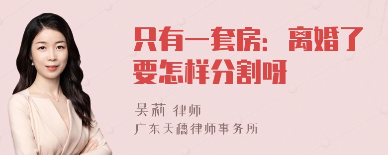 只有一套房：离婚了要怎样分割呀