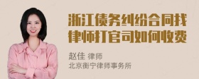 浙江债务纠纷合同找律师打官司如何收费