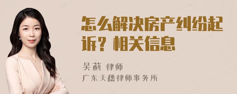 怎么解决房产纠纷起诉？相关信息