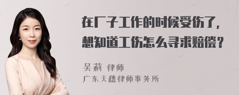 在厂子工作的时候受伤了，想知道工伤怎么寻求赔偿？