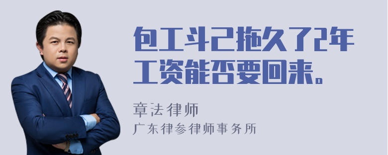 包工斗己拖久了2年工资能否要回来。