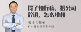 得了慢行病，被公司辞退，怎么维权