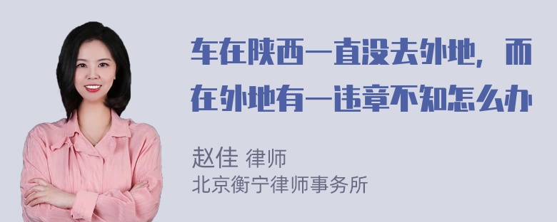 车在陕西一直没去外地，而在外地有一违章不知怎么办