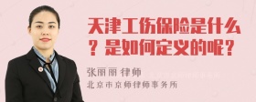 天津工伤保险是什么？是如何定义的呢？