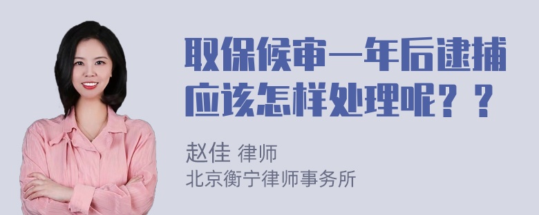 取保候审一年后逮捕应该怎样处理呢？？