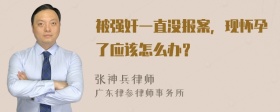 被强奸一直没报案，现怀孕了应该怎么办？