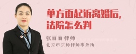 单方面起诉离婚后，法院怎么判