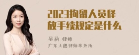 2023拘留人员释放手续规定是什么