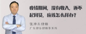 疫情期间，没有收入，还不起网贷，应该怎么样办？