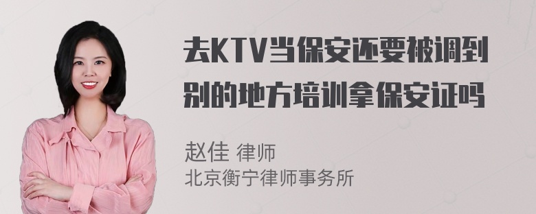 去KTV当保安还要被调到别的地方培训拿保安证吗