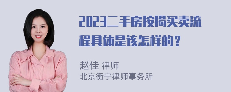 2023二手房按揭买卖流程具体是该怎样的？