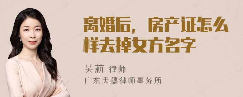 离婚后，房产证怎么样去掉女方名字