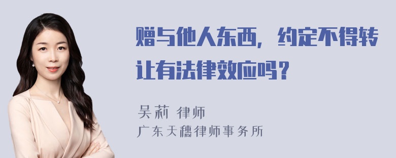 赠与他人东西，约定不得转让有法律效应吗？